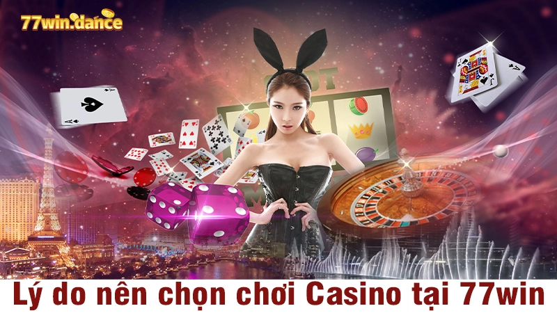 Lý do nên chọn chơi Casino tại 77win