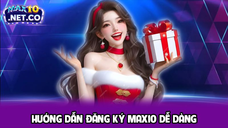 Hướng Dẫn Đăng Ký MAX10 Thần Tốc Cho Tân Binh Gia Nhập 2 Hướng dẫn đăng ký max10 dễ dàng