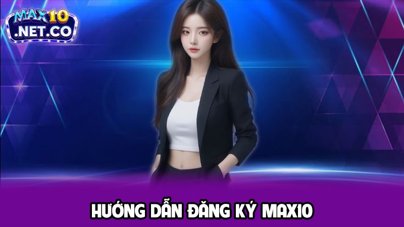Hướng dẫn đăng ký max10
