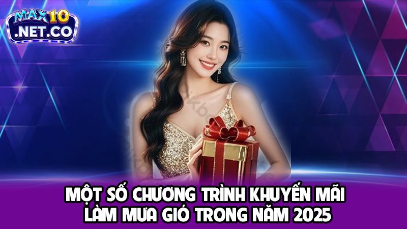 MAX10 - Cổng Game Hổ Trợ Nhiều Khuyến Mãi Cực Hot Cho Cược Thủ 2025 5 Một số chương trình khuyến mãi làm mưa gió trong năm 2024