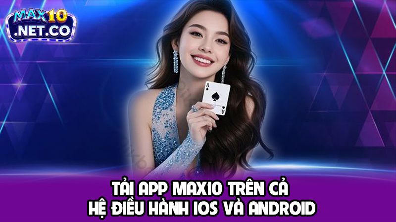 MAX10 - Cổng Game Hổ Trợ Nhiều Khuyến Mãi Cực Hot Cho Cược Thủ 2025 4 Tải app Max10 trên cả hệ điều hành IOS và Android