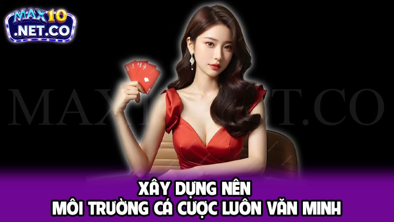 Xây dựng nên môi trường cá cược luôn văn minh